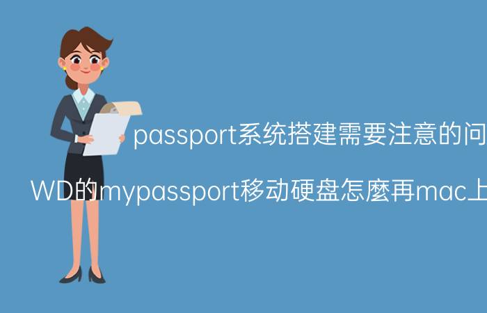 passport系统搭建需要注意的问题 WD的mypassport移动硬盘怎麼再mac上安装使用啊？